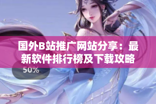 國(guó)外B站推廣網(wǎng)站分享：最新軟件排行榜及下載攻略