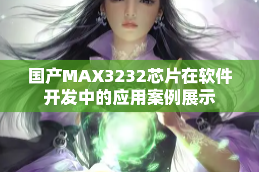 國產(chǎn)MAX3232芯片在軟件開發(fā)中的應用案例展示