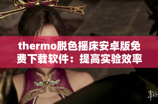 thermo脫色搖床安卓版免費(fèi)下載軟件：提高實驗效率的利器