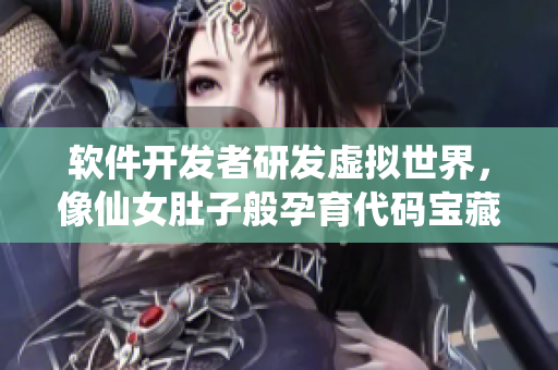 軟件開發(fā)者研發(fā)虛擬世界，像仙女肚子般孕育代碼寶藏