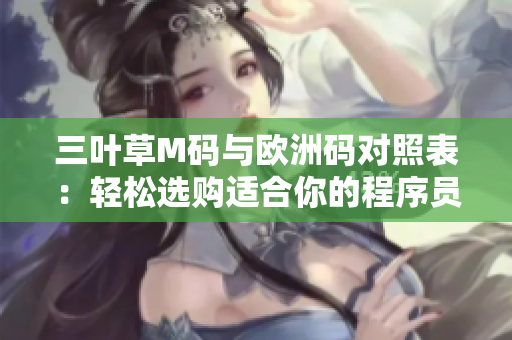 三葉草M碼與歐洲碼對照表：輕松選購適合你的程序員裝束