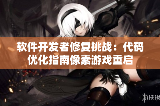 軟件開發(fā)者修復(fù)挑戰(zhàn)：代碼優(yōu)化指南像素游戲重啟