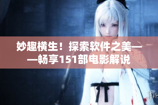 妙趣橫生！探索軟件之美——暢享151部電影解說