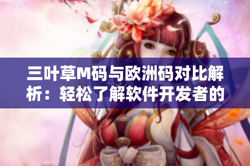 三葉草M碼與歐洲碼對(duì)比解析：輕松了解軟件開(kāi)發(fā)者的穿搭心得