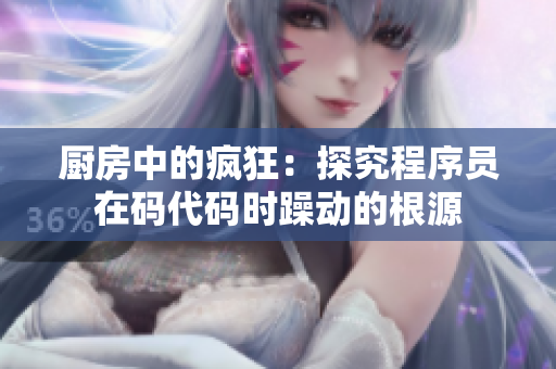 廚房中的瘋狂：探究程序員在碼代碼時(shí)躁動(dòng)的根源