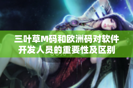 三葉草M碼和歐洲碼對軟件開發(fā)人員的重要性及區(qū)別
