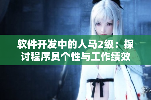 軟件開發(fā)中的人馬2級：探討程序員個性與工作績效