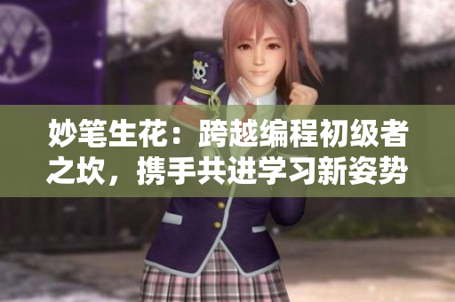 妙筆生花：跨越編程初級(jí)者之坎，攜手共進(jìn)學(xué)習(xí)新姿勢