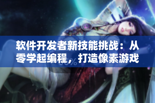 軟件開發(fā)者新技能挑戰(zhàn)：從零學(xué)起編程，打造像素游戲主題編輯器