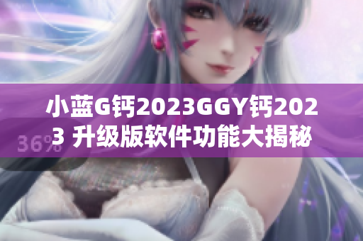 小藍(lán)G鈣2023GGY鈣2023 升級(jí)版軟件功能大揭秘