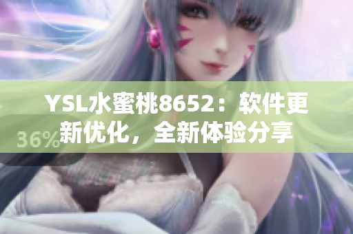 YSL水蜜桃8652：軟件更新優(yōu)化，全新體驗分享