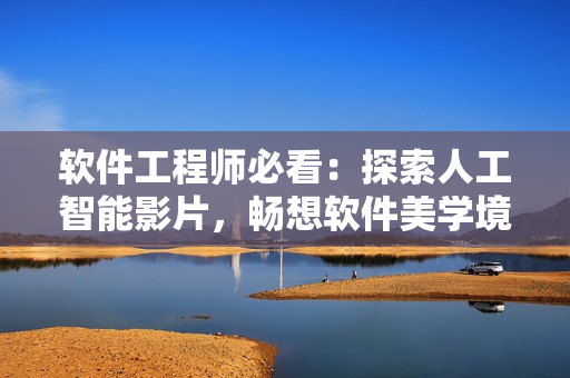 軟件工程師必看：探索人工智能影片，暢想軟件美學(xué)境界