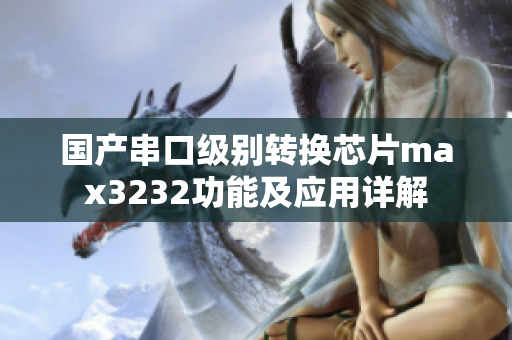 國(guó)產(chǎn)串口級(jí)別轉(zhuǎn)換芯片max3232功能及應(yīng)用詳解