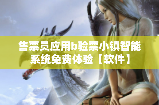 售票員應(yīng)用b驗票小鎮(zhèn)智能系統(tǒng)免費體驗【軟件】