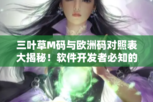 三葉草M碼與歐洲碼對照表大揭秘！軟件開發(fā)者必知的尺碼轉換技巧揭秘