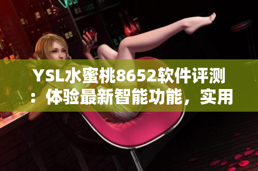 YSL水蜜桃8652軟件評測：體驗最新智能功能，實用性能揭秘
