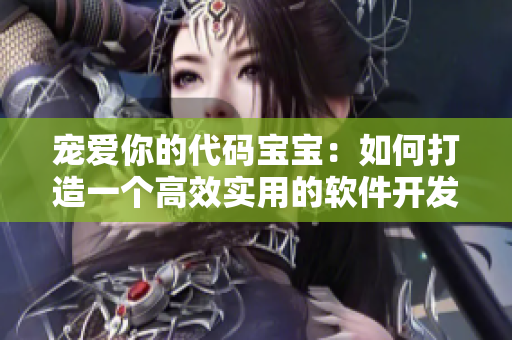寵愛你的代碼寶寶：如何打造一個高效實用的軟件開發(fā)環(huán)境