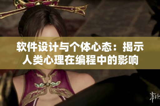 軟件設計與個體心態(tài)：揭示人類心理在編程中的影響