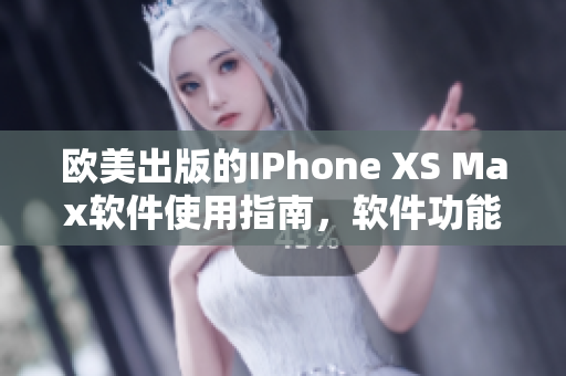 歐美出版的IPhone XS Max軟件使用指南，軟件功能全面介紹