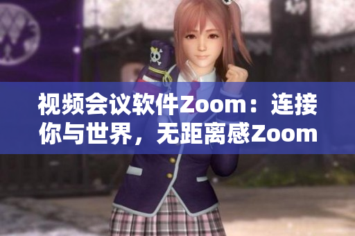 視頻會議軟件Zoom：連接你與世界，無距離感Zoom