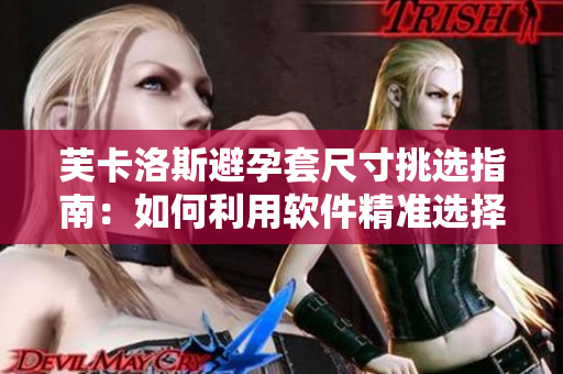 芙卡洛斯避孕套尺寸挑選指南：如何利用軟件精準(zhǔn)選擇最適合的大小