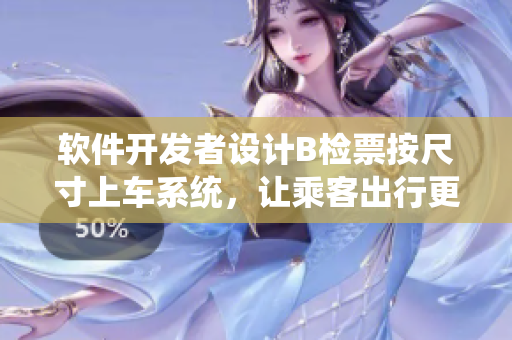 軟件開發(fā)者設(shè)計(jì)B檢票按尺寸上車系統(tǒng)，讓乘客出行更便捷