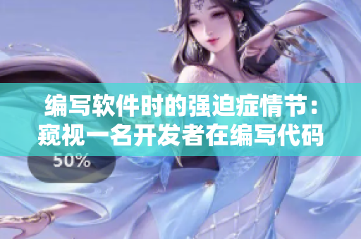 編寫軟件時(shí)的強(qiáng)迫癥情節(jié)：窺視一名開發(fā)者在編寫代碼時(shí)的痛苦