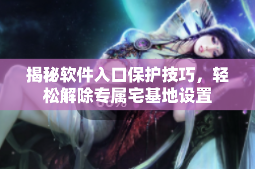 揭秘軟件入口保護(hù)技巧，輕松解除專屬宅基地設(shè)置