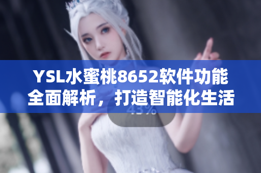 YSL水蜜桃8652軟件功能全面解析，打造智能化生活必備軟件