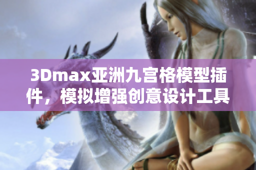 3Dmax亞洲九宮格模型插件，模擬增強(qiáng)創(chuàng)意設(shè)計(jì)工具