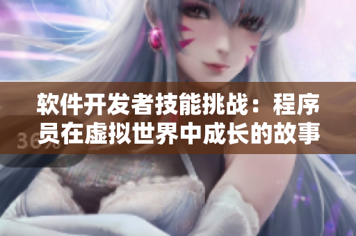 軟件開發(fā)者技能挑戰(zhàn)：程序員在虛擬世界中成長的故事