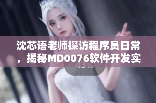 沈芯語老師探訪程序員日常，揭秘MD0076軟件開發(fā)實戰(zhàn)班風(fēng)采