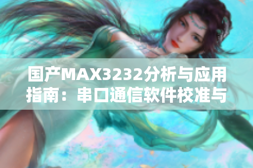 國產(chǎn)MAX3232分析與應(yīng)用指南：串口通信軟件校準(zhǔn)與優(yōu)化技巧