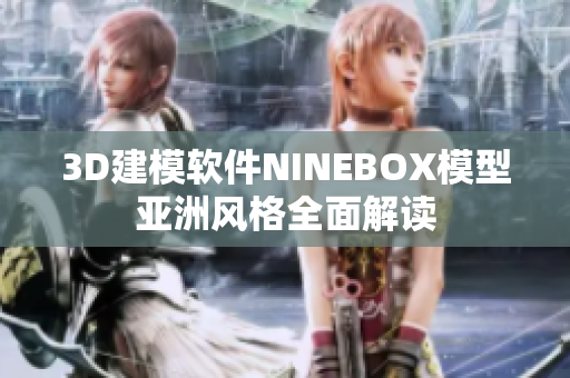 3D建模軟件NINEBOX模型亞洲風格全面解讀