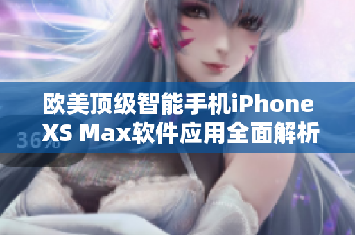 歐美頂級智能手機(jī)iPhone XS Max軟件應(yīng)用全面解析