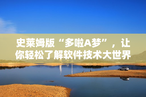 史萊姆版“多啦A夢”，讓你輕松了解軟件技術(shù)大世界