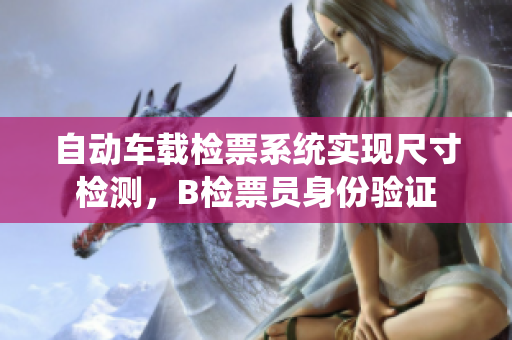 自動(dòng)車(chē)載檢票系統(tǒng)實(shí)現(xiàn)尺寸檢測(cè)，B檢票員身份驗(yàn)證