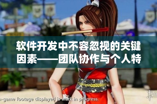 軟件開發(fā)中不容忽視的關(guān)鍵因素——團(tuán)隊協(xié)作與個人特質(zhì)