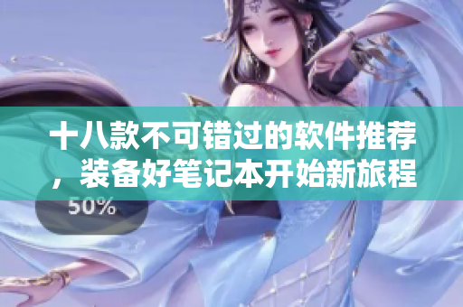 十八款不可錯過的軟件推薦，裝備好筆記本開始新旅程