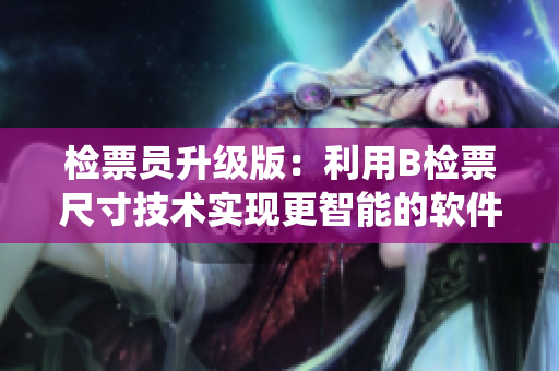 檢票員升級(jí)版：利用B檢票尺寸技術(shù)實(shí)現(xiàn)更智能的軟件檢票系統(tǒng)
