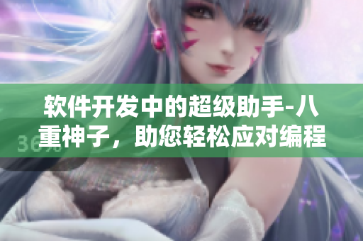 軟件開發(fā)中的超級助手-八重神子，助您輕松應(yīng)對編程挑戰(zhàn)