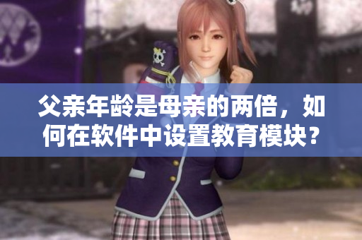 父親年齡是母親的兩倍，如何在軟件中設(shè)置教育模塊？