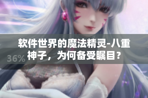 軟件世界的魔法精靈-八重神子，為何備受矚目？