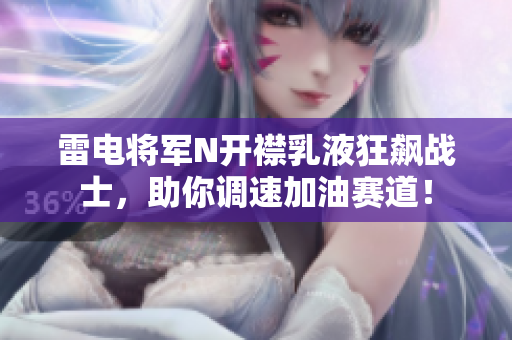 雷電將軍N開襟乳液狂飆戰(zhàn)士，助你調(diào)速加油賽道！