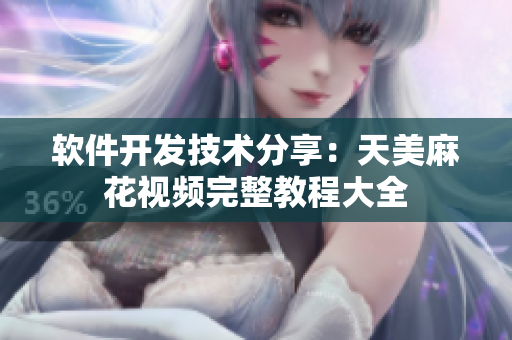 軟件開發(fā)技術(shù)分享：天美麻花視頻完整教程大全