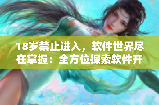 18歲禁止進(jìn)入，軟件世界盡在掌握：全方位探索軟件開發(fā)與應(yīng)用的精彩世界