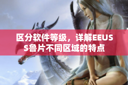 區(qū)分軟件等級(jí)，詳解EEUSS魯片不同區(qū)域的特點(diǎn)