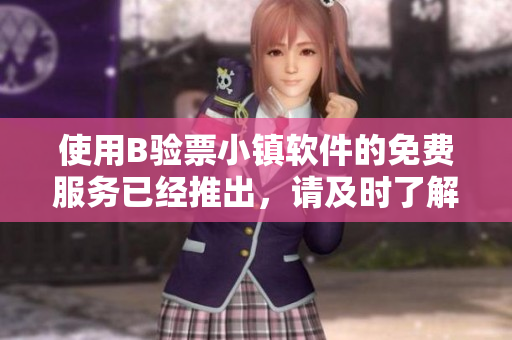 使用B驗(yàn)票小鎮(zhèn)軟件的免費(fèi)服務(wù)已經(jīng)推出，請(qǐng)及時(shí)了解