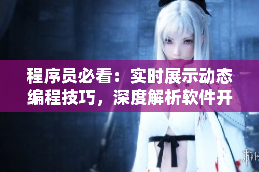 程序員必看：實(shí)時(shí)展示動(dòng)態(tài)編程技巧，深度解析軟件開(kāi)發(fā)流程