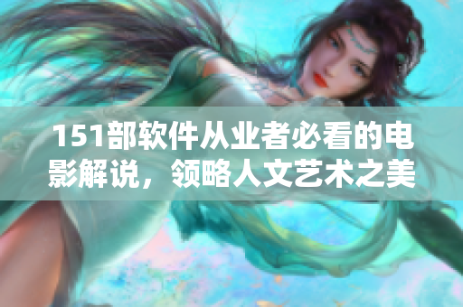 151部軟件從業(yè)者必看的電影解說，領(lǐng)略人文藝術(shù)之美